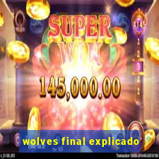 wolves final explicado